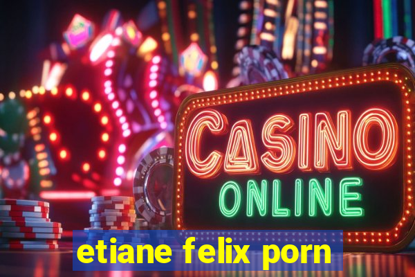 etiane felix porn